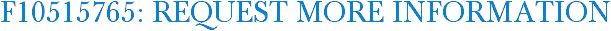 F10515765: Request More Information