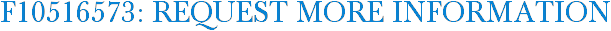 F10516573: Request More Information