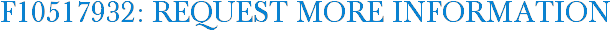 F10517932: Request More Information