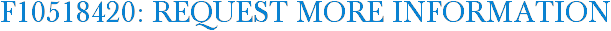F10518420: Request More Information
