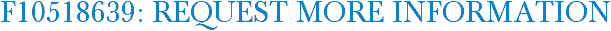 F10518639: Request More Information