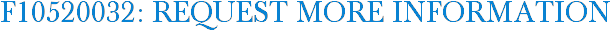 F10520032: Request More Information