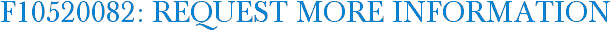 F10520082: Request More Information