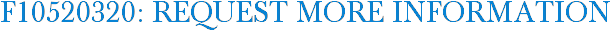 F10520320: Request More Information