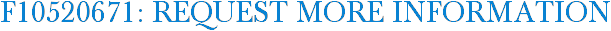 F10520671: Request More Information