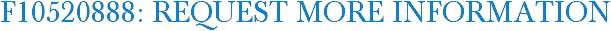 F10520888: Request More Information