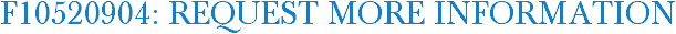 F10520904: Request More Information