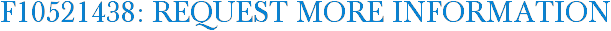 F10521438: Request More Information