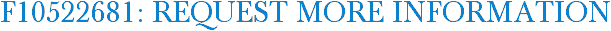 F10522681: Request More Information