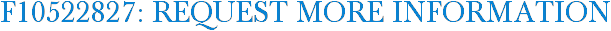F10522827: Request More Information