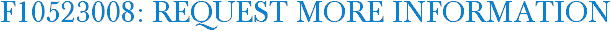F10523008: Request More Information
