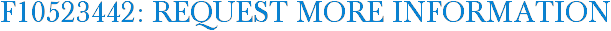 F10523442: Request More Information