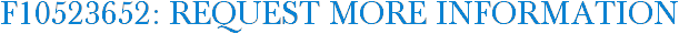 F10523652: Request More Information