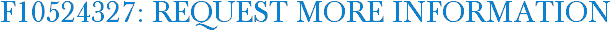 F10524327: Request More Information