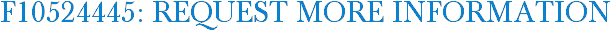 F10524445: Request More Information