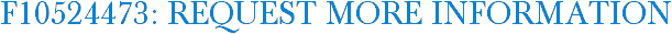 F10524473: Request More Information