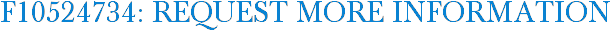 F10524734: Request More Information