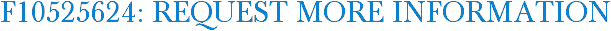 F10525624: Request More Information