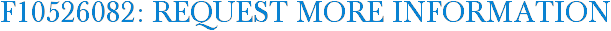 F10526082: Request More Information