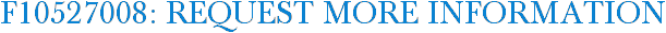 F10527008: Request More Information