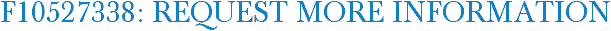 F10527338: Request More Information