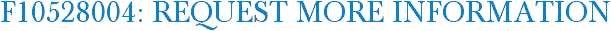 F10528004: Request More Information