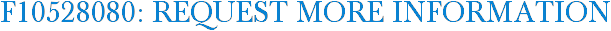 F10528080: Request More Information