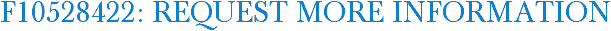 F10528422: Request More Information