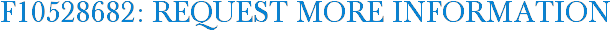 F10528682: Request More Information