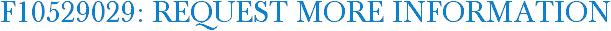 F10529029: Request More Information