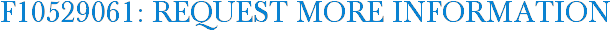 F10529061: Request More Information
