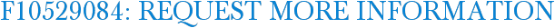 F10529084: Request More Information