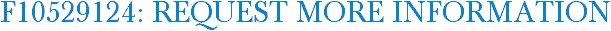 F10529124: Request More Information