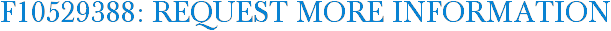 F10529388: Request More Information
