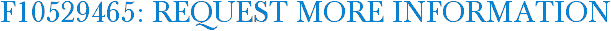 F10529465: Request More Information