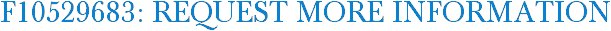 F10529683: Request More Information