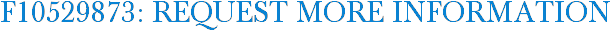 F10529873: Request More Information