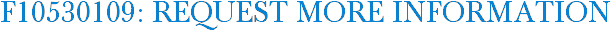 F10530109: Request More Information