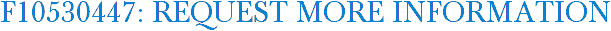 F10530447: Request More Information