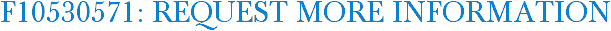 F10530571: Request More Information