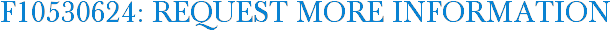 F10530624: Request More Information