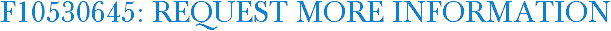 F10530645: Request More Information