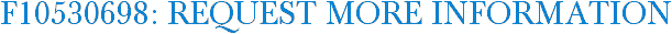 F10530698: Request More Information