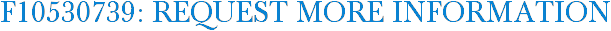 F10530739: Request More Information