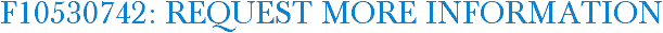 F10530742: Request More Information