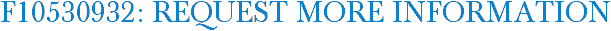 F10530932: Request More Information