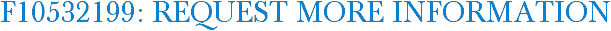 F10532199: Request More Information