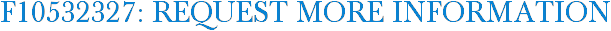 F10532327: Request More Information