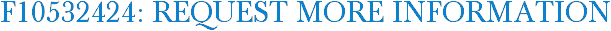 F10532424: Request More Information