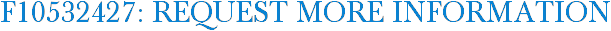 F10532427: Request More Information